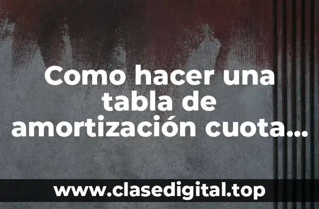 Como hacer una tabla de amortización cuota fija