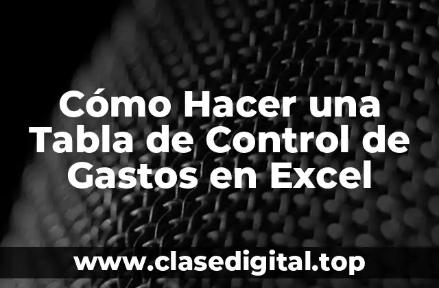 Cómo Hacer una Tabla de Control de Gastos en Excel