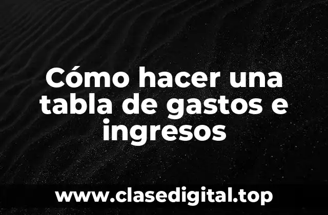 Cómo hacer una tabla de gastos e ingresos