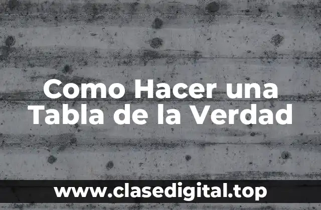 ¿Qué es una Tabla de la Verdad?