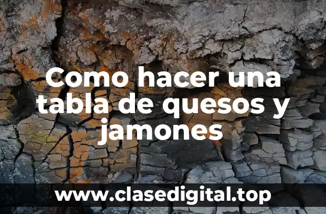 Como hacer una tabla de quesos y jamones