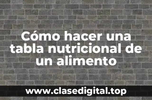 ¿Qué es una tabla nutricional y para qué sirve?