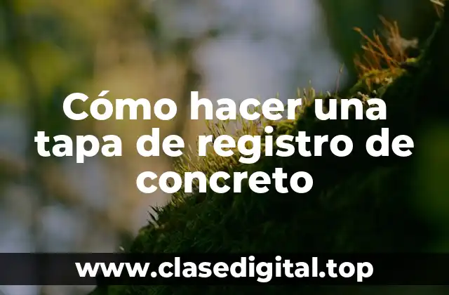 Cómo hacer una tapa de registro de concreto