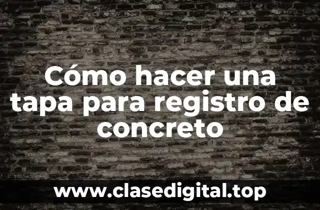 Cómo hacer una tapa para registro de concreto