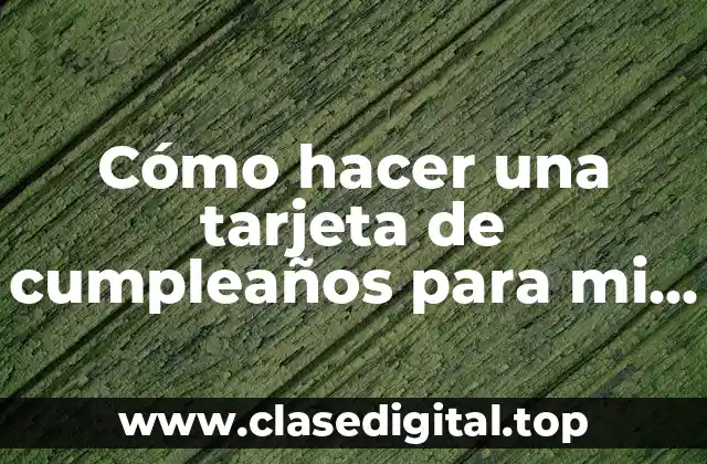 Cómo hacer una tarjeta de cumpleaños para mi hermana