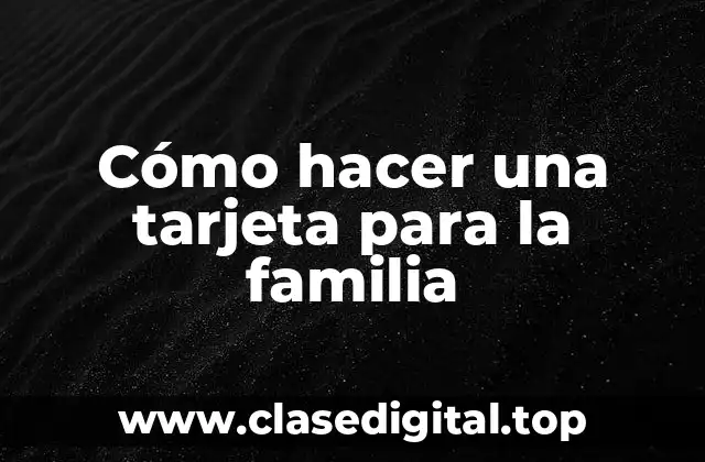 Cómo hacer una tarjeta para la familia