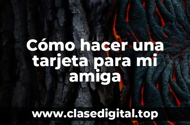 Cómo hacer una tarjeta para mi amiga