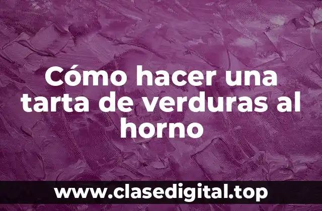 Cómo hacer una tarta de verduras al horno