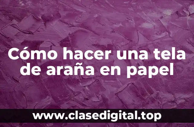 Cómo hacer una tela de araña en papel
