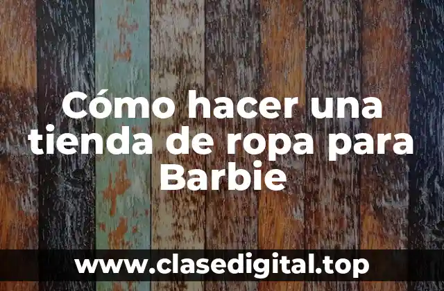 Cómo hacer una tienda de ropa para Barbie