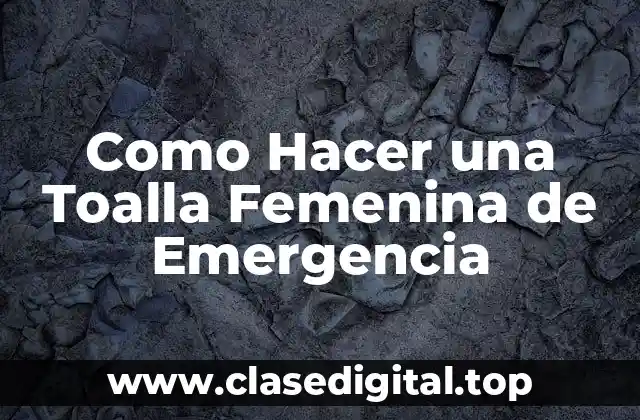 Como Hacer una Toalla Femenina de Emergencia