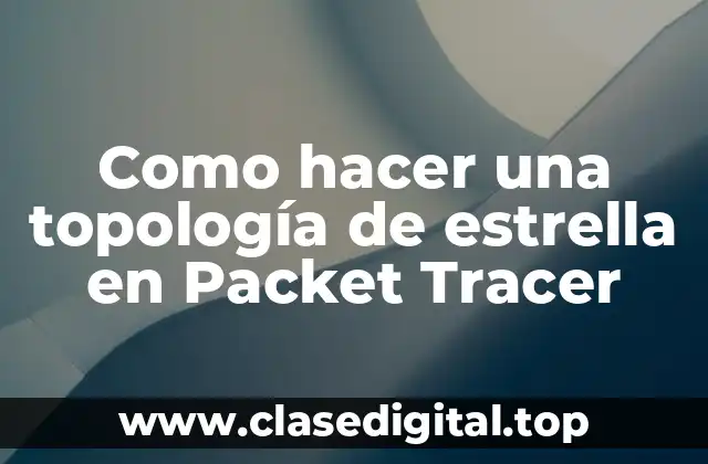 Como hacer una topología de estrella en Packet Tracer