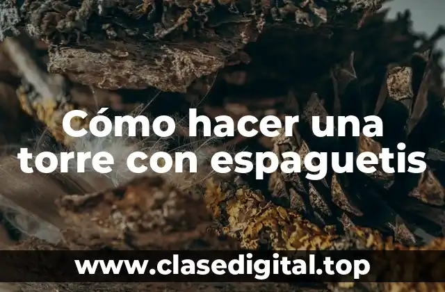 Cómo hacer una torre con espaguetis