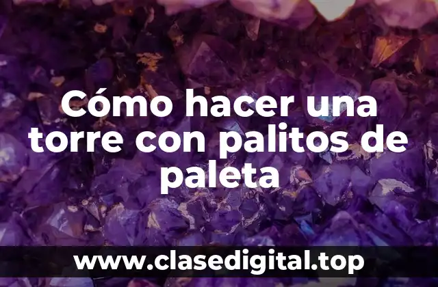 Cómo hacer una torre con palitos de paleta