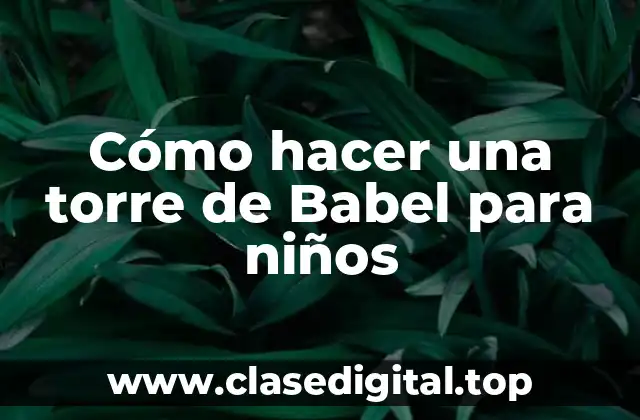 Cómo hacer una torre de Babel para niños