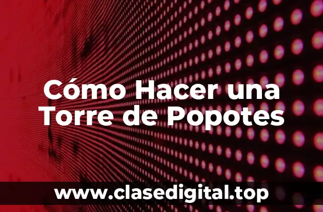 Cómo Hacer una Torre de Popotes