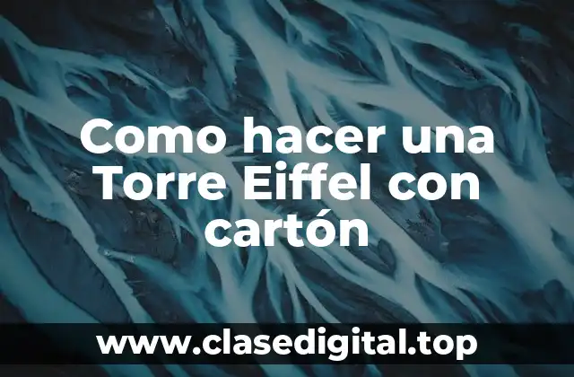 Como hacer una Torre Eiffel con cartón