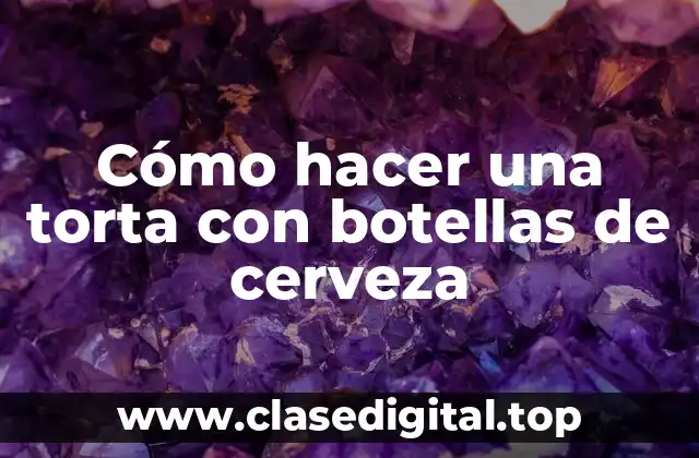 Cómo hacer una torta con botellas de cerveza