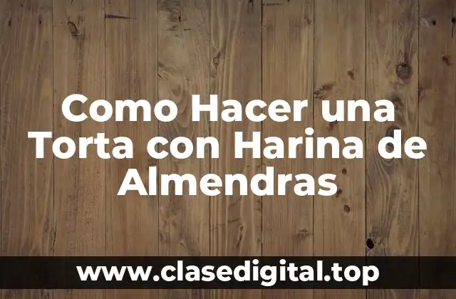Como Hacer una Torta con Harina de Almendras