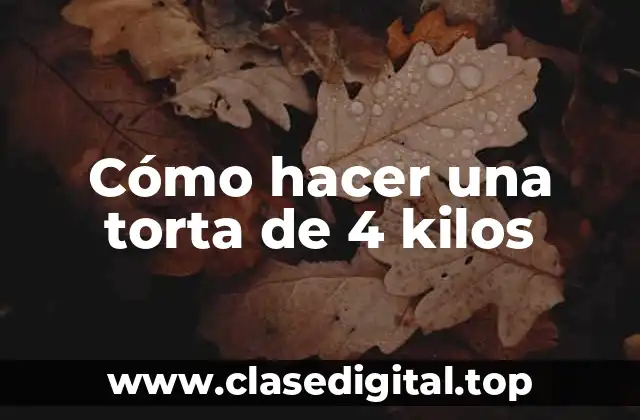 Cómo hacer una torta de 4 kilos