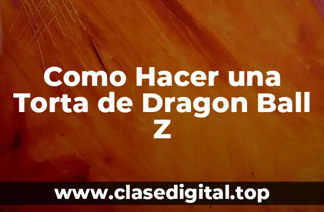 Como Hacer una Torta de Dragon Ball Z