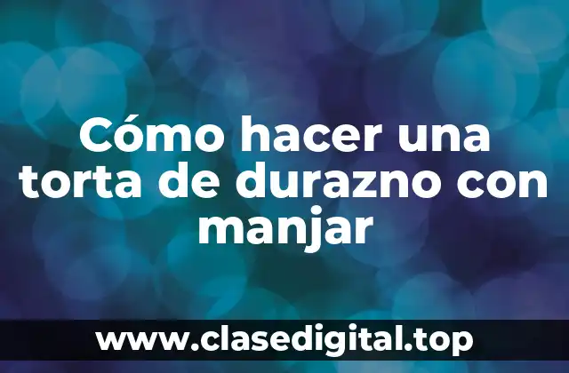 Cómo hacer una torta de durazno con manjar