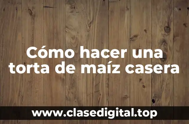 Cómo hacer una torta de maíz casera