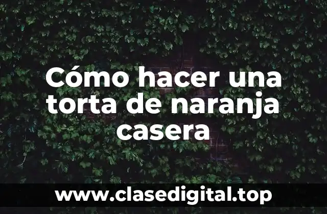 Cómo hacer una torta de naranja casera