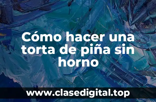 Cómo hacer una torta de piña sin horno