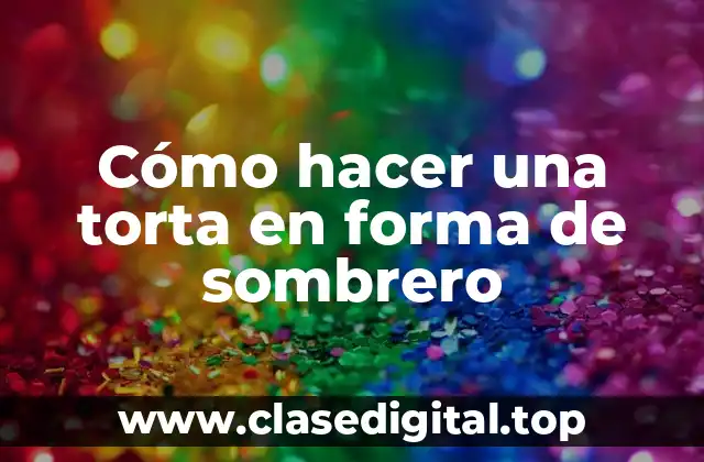 Cómo hacer una torta en forma de sombrero