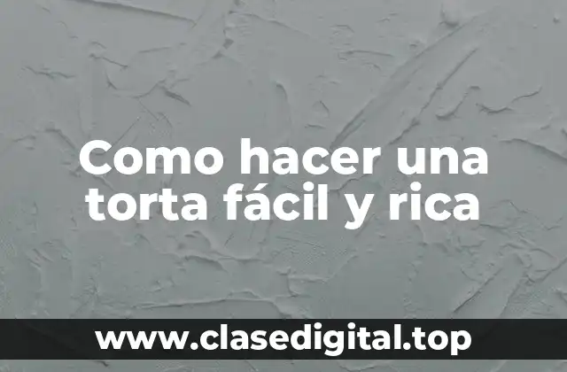 Tortas fáciles y ricas: concepto y beneficios