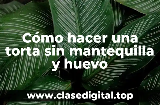 Cómo hacer una torta sin mantequilla y huevo