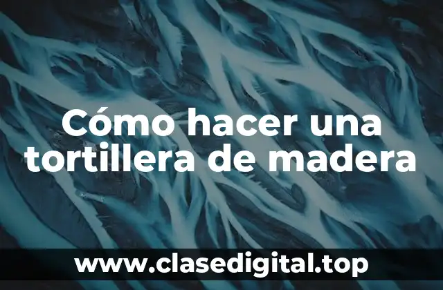 ¿Qué es una tortillera de madera y para qué sirve?