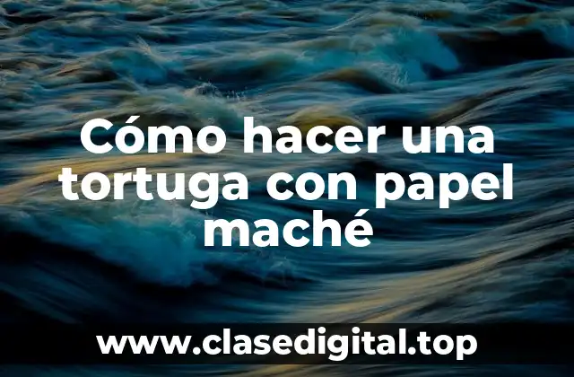 Cómo hacer una tortuga con papel maché