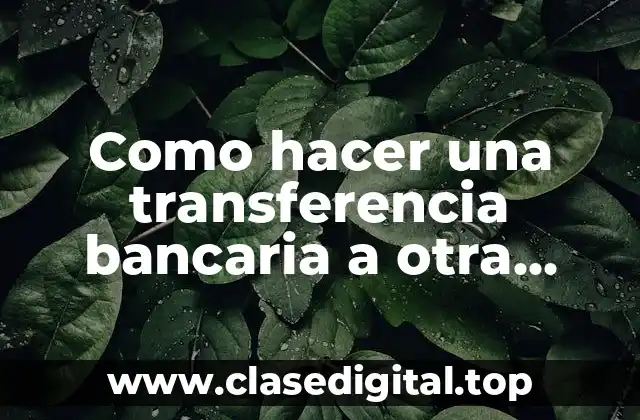 Como hacer una transferencia bancaria a otra cuenta
