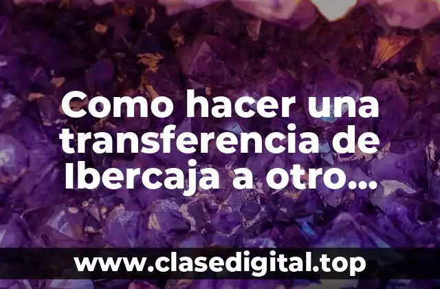 Como hacer una transferencia de Ibercaja a otro banco
