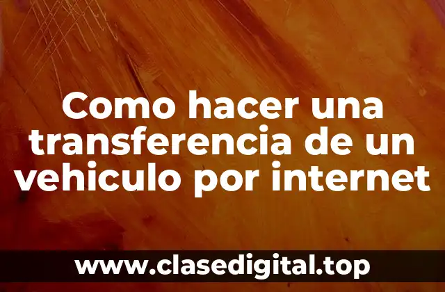 Como hacer una transferencia de un vehiculo por internet