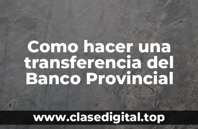 ¿Qué es una transferencia del Banco Provincial y para qué sirve?