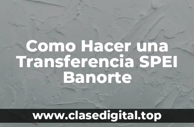 Como Hacer una Transferencia SPEI Banorte