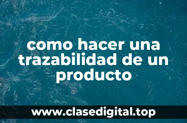 como hacer una trazabilidad de un producto