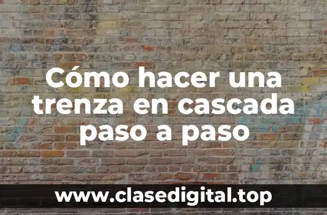 ¿Qué es una trenza en cascada y cómo se utiliza?