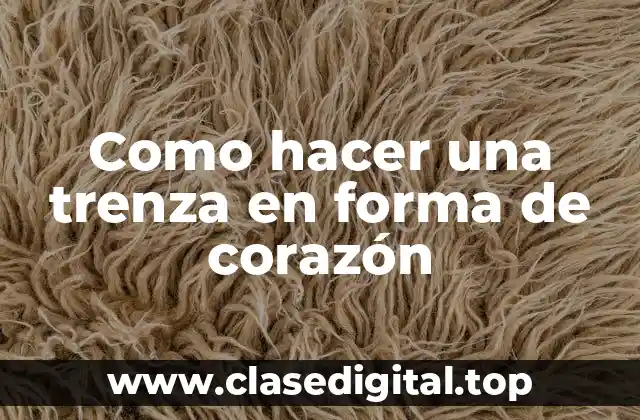 Como hacer una trenza en forma de corazón