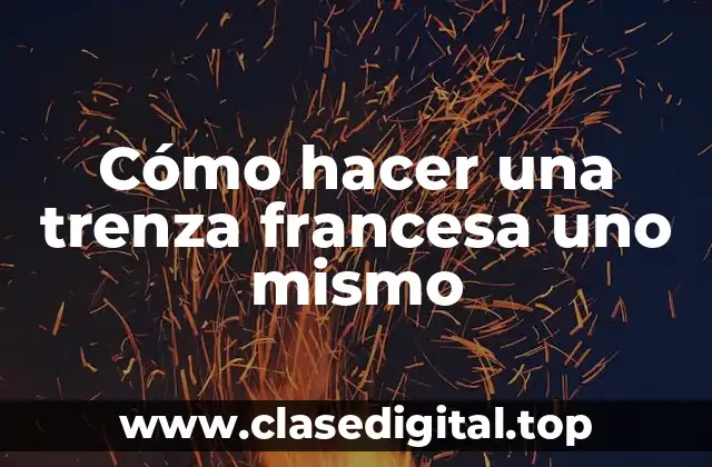 Cómo hacer una trenza francesa uno mismo