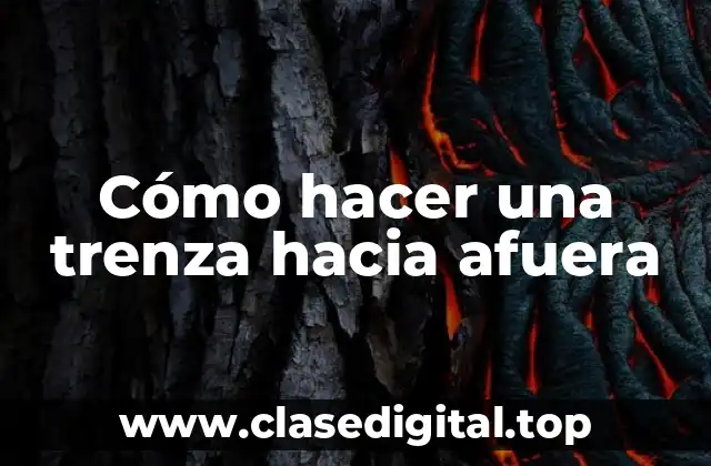 Cómo hacer una trenza hacia afuera