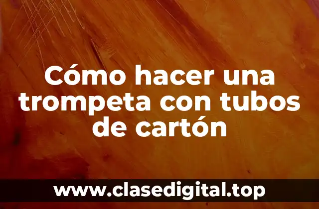 Cómo hacer una trompeta con tubos de cartón
