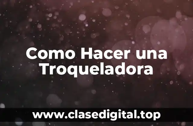 Como Hacer una Troqueladora