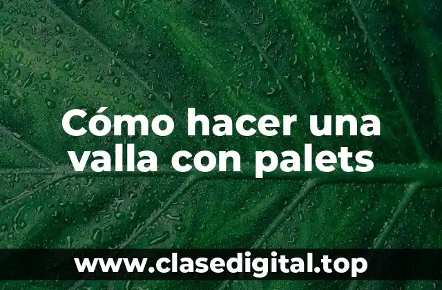 Cómo hacer una valla con palets
