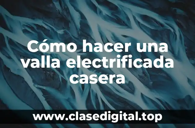 Cómo hacer una valla electrificada casera