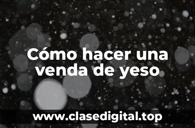 Cómo hacer una venda de yeso