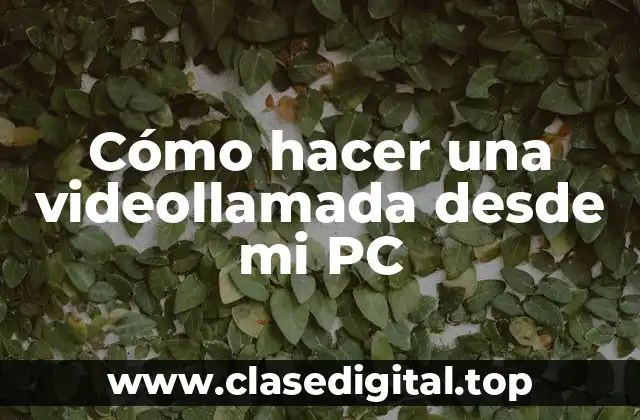 Cómo hacer una videollamada desde mi PC